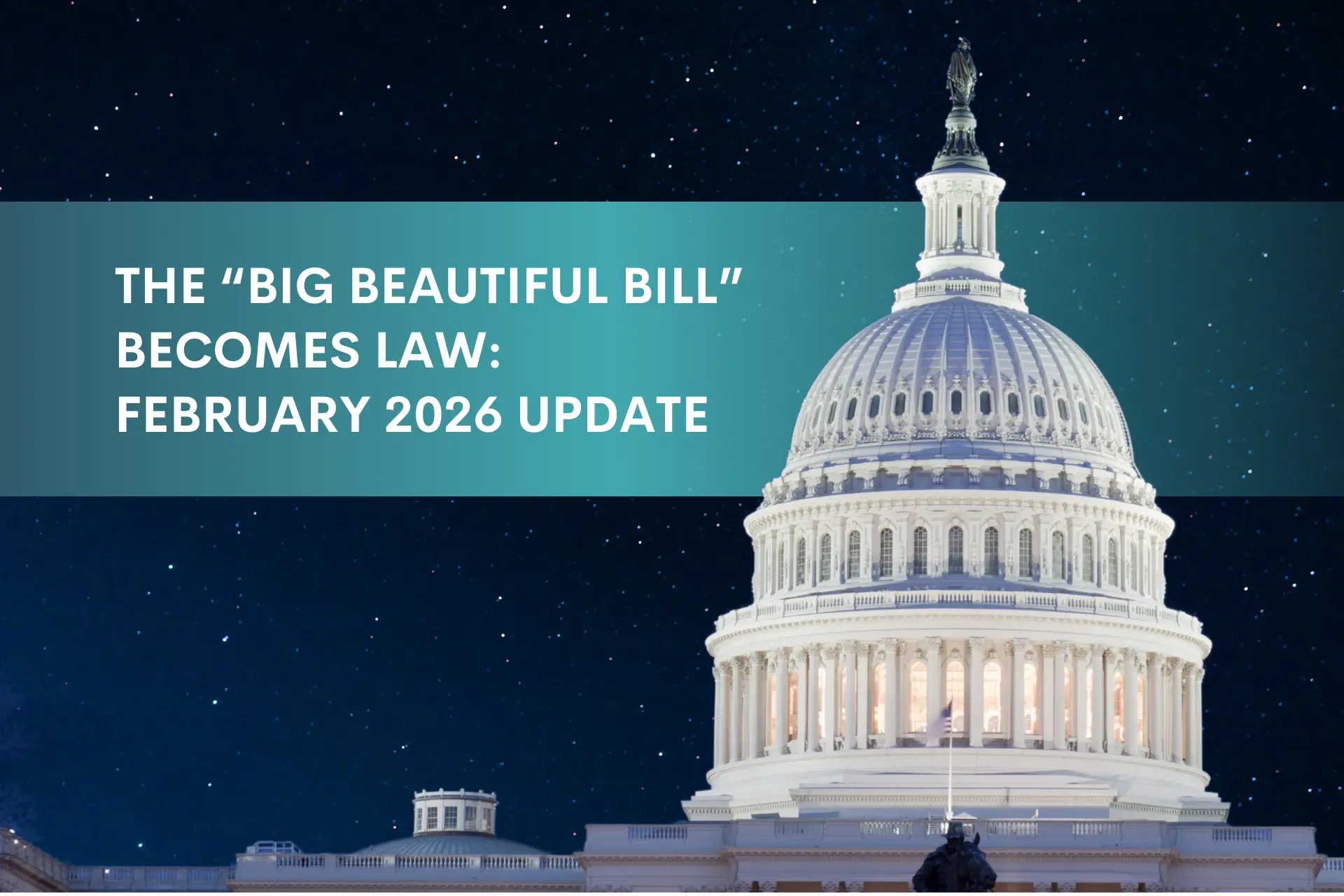 The Big Beautiful Bill Becomes Law - February 2026 Update